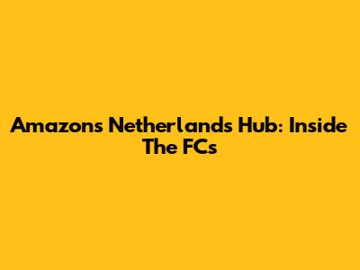 Amazon's Netherlands Hub: Inside The FCs