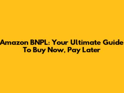 Amazon BNPL: Your Ultimate Guide To Buy Now, Pay Later