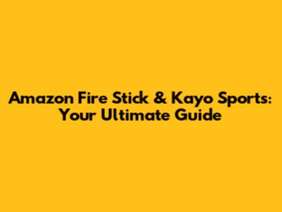 Amazon Fire Stick & Kayo Sports: Your Ultimate Guide
