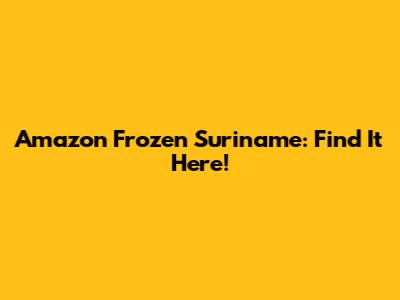 Amazon Frozen Suriname: Find It Here!