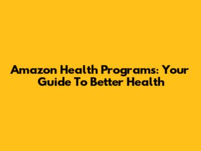 Amazon Health Programs: Your Guide To Better Health
