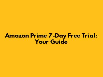 Amazon Prime 7-Day Free Trial: Your Guide