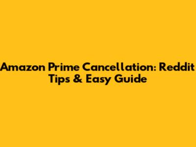 Amazon Prime Cancellation: Reddit Tips & Easy Guide