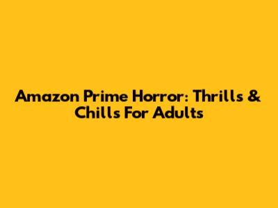 Amazon Prime Horror: Thrills & Chills For Adults