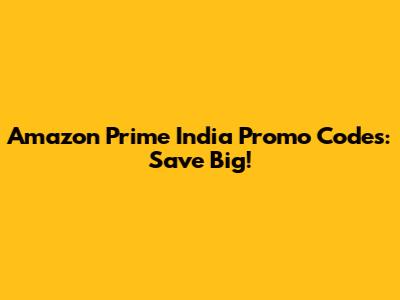 Amazon Prime India Promo Codes: Save Big!