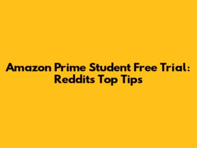 Amazon Prime Student Free Trial: Reddit's Top Tips