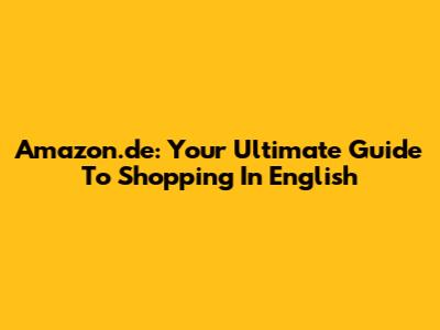 Amazon.de: Your Ultimate Guide To Shopping In English