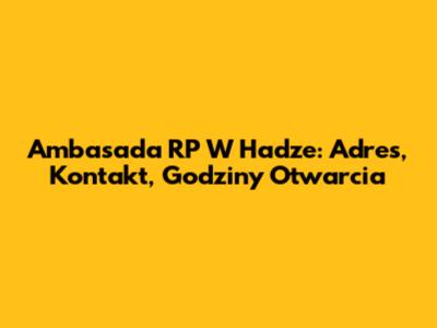 Ambasada RP W Hadze: Adres, Kontakt, Godziny Otwarcia