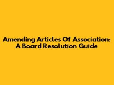 Amending Articles Of Association: A Board Resolution Guide