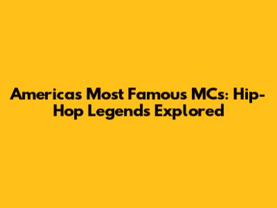 America's Most Famous MCs: Hip-Hop Legends Explored