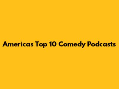 America's Top 10 Comedy Podcasts