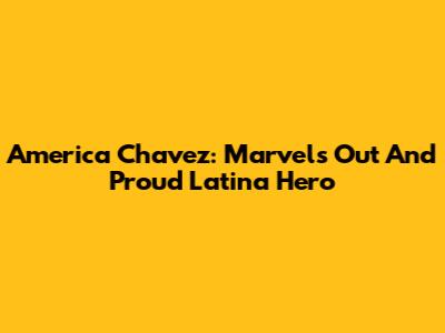 America Chavez: Marvel's Out And Proud Latina Hero
