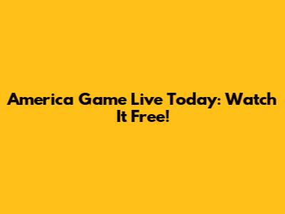 America Game Live Today: Watch It Free!