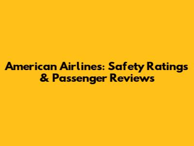 American Airlines: Safety Ratings & Passenger Reviews