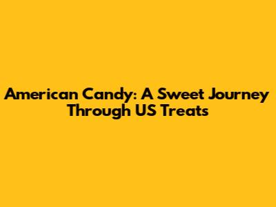 American Candy: A Sweet Journey Through US Treats