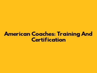 American Coaches: Training And Certification