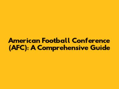American Football Conference (AFC): A Comprehensive Guide