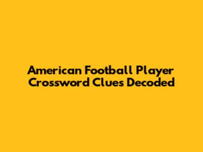 American Football Player Crossword Clues Decoded