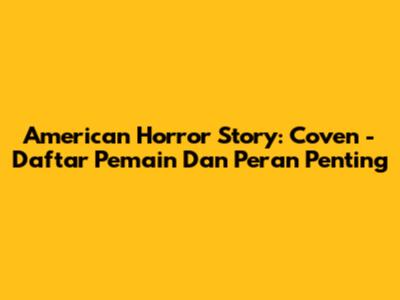 American Horror Story: Coven - Daftar Pemain Dan Peran Penting