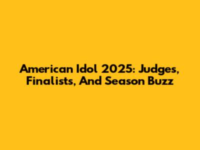 American Idol 2025: Judges, Finalists, And Season Buzz