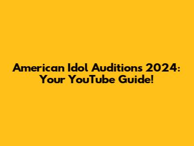 American Idol Auditions 2024: Your YouTube Guide!