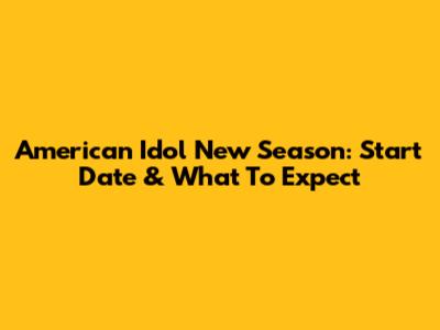 American Idol New Season: Start Date & What To Expect