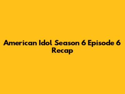 American Idol Season 6 Episode 6 Recap