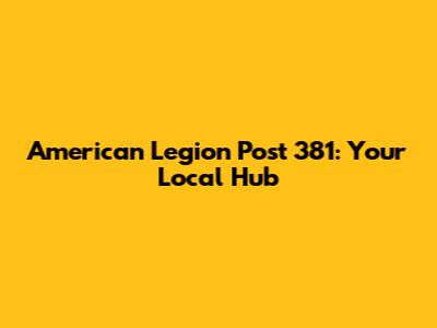 American Legion Post 381: Your Local Hub