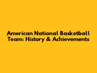 American National Basketball Team: History & Achievements