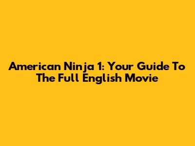 American Ninja 1: Your Guide To The Full English Movie
