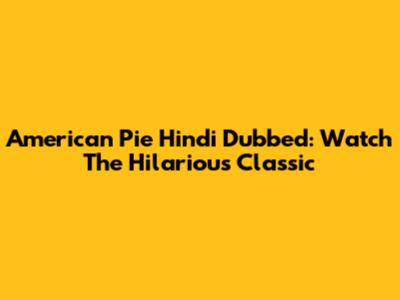 American Pie Hindi Dubbed: Watch The Hilarious Classic