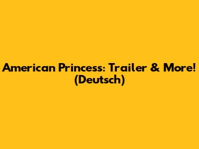 American Princess: Trailer & More! (Deutsch)