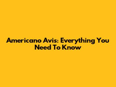 Americano Avis: Everything You Need To Know