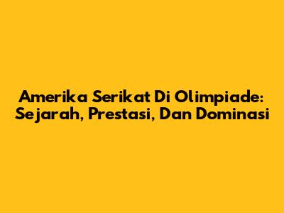 Amerika Serikat Di Olimpiade: Sejarah, Prestasi, Dan Dominasi
