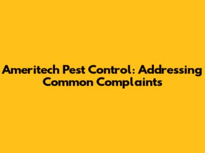 Ameritech Pest Control: Addressing Common Complaints