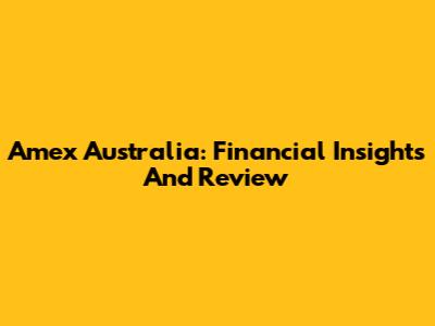 Amex Australia: Financial Insights And Review