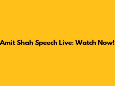 Amit Shah Speech Live: Watch Now!