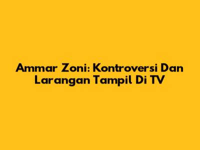 Ammar Zoni: Kontroversi Dan Larangan Tampil Di TV