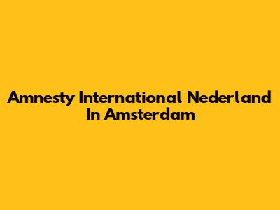 Amnesty International Nederland In Amsterdam