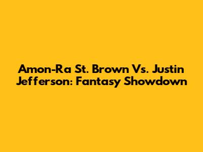 Amon-Ra St. Brown Vs. Justin Jefferson: Fantasy Showdown