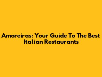 Amoreiras: Your Guide To The Best Italian Restaurants
