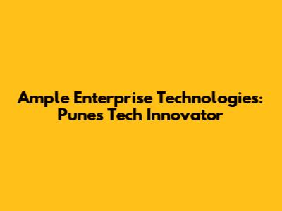 Ample Enterprise Technologies: Pune's Tech Innovator