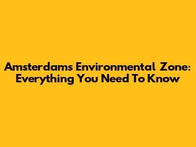 Amsterdam's Environmental Zone: Everything You Need To Know