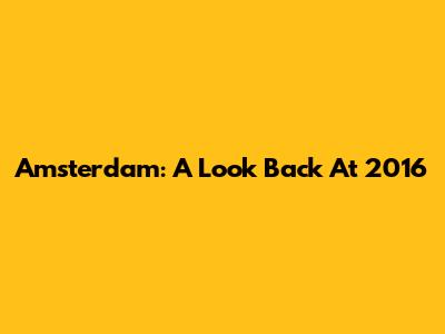 Amsterdam: A Look Back At 2016