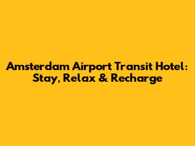 Amsterdam Airport Transit Hotel: Stay, Relax & Recharge