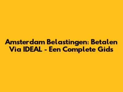 Amsterdam Belastingen: Betalen Via IDEAL - Een Complete Gids