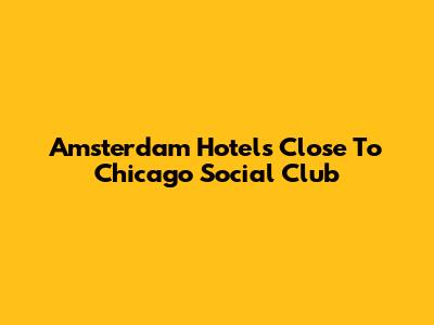Amsterdam Hotels Close To Chicago Social Club