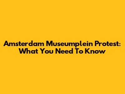 Amsterdam Museumplein Protest: What You Need To Know