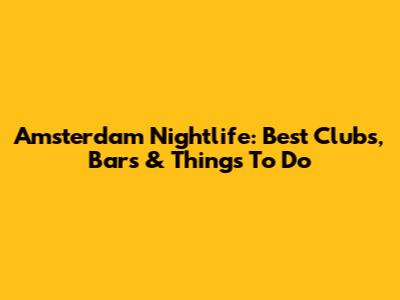 Amsterdam Nightlife: Best Clubs, Bars & Things To Do