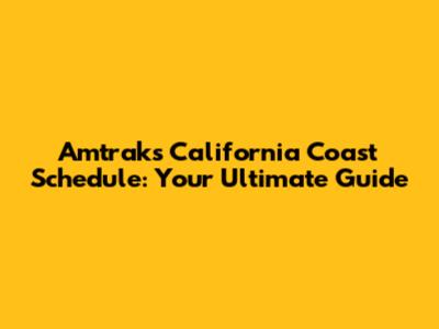 Amtrak's California Coast Schedule: Your Ultimate Guide